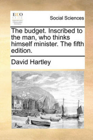 Cover of The Budget. Inscribed to the Man, Who Thinks Himself Minister. the Fifth Edition.