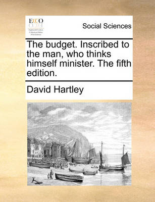 Book cover for The Budget. Inscribed to the Man, Who Thinks Himself Minister. the Fifth Edition.