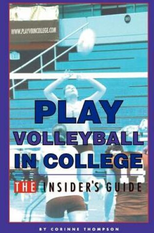 Cover of Play Volleyball in College. The Insider's Guide