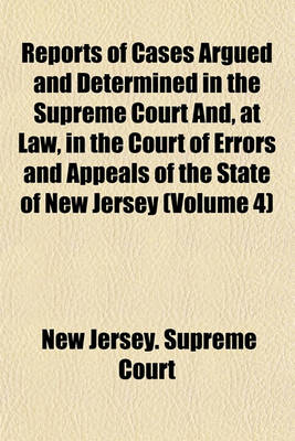 Book cover for Reports of Cases Argued and Determined in the Supreme Court And, at Law, in the Court of Errors and Appeals of the State of New Jersey Volume 4