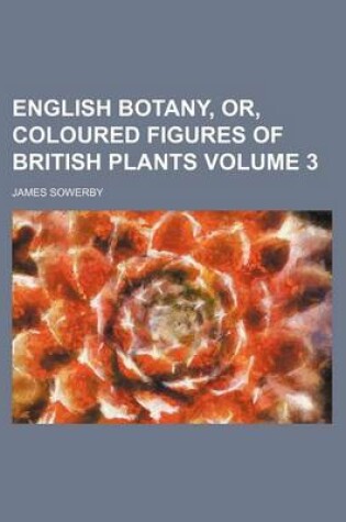 Cover of English Botany, Or, Coloured Figures of British Plants Volume 3