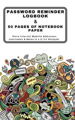 Book cover for Password Reminder Logbook & 50 Pages of Notebook Paper Store Internet Website Addresses, Usernames & Notes in a 2-In1 Notepad.