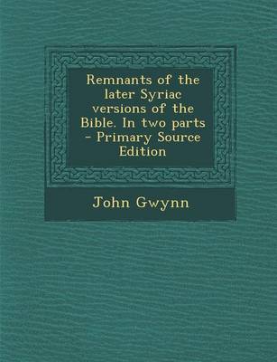Book cover for Remnants of the Later Syriac Versions of the Bible. in Two Parts - Primary Source Edition