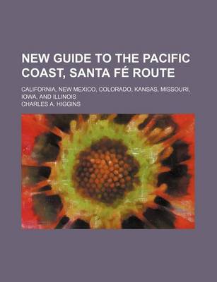 Book cover for New Guide to the Pacific Coast, Santa Fe Route; California, New Mexico, Colorado, Kansas, Missouri, Iowa, and Illinois