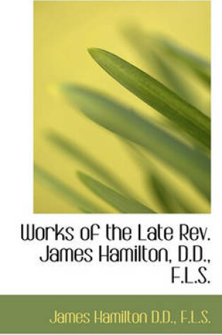 Cover of Works of the Late REV. James Hamilton, D.D., F.L.S.