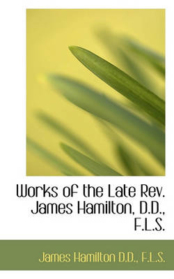 Book cover for Works of the Late REV. James Hamilton, D.D., F.L.S.