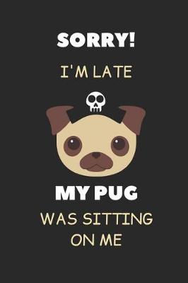 Book cover for Sorry I'm Late My Pug Was Sitting on Me