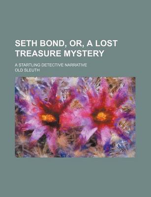 Book cover for Seth Bond, Or, a Lost Treasure Mystery; A Startling Detective Narrative