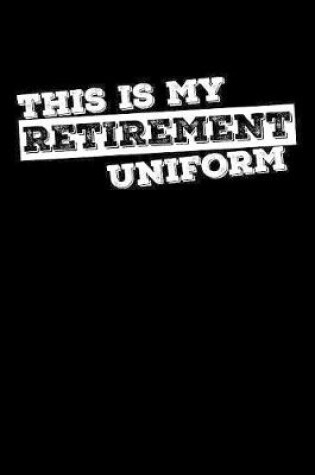 Cover of This Is My Retirement Uniform