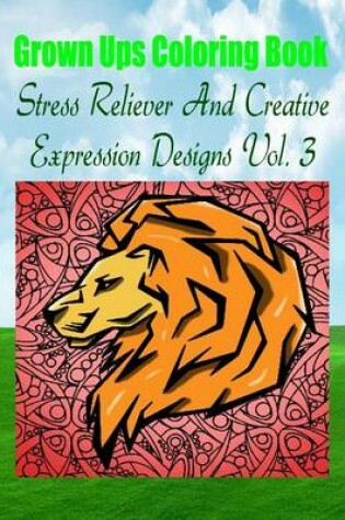 Cover of Grown Ups Coloring Book Stress Reliever And Creative Expression Designs Vol. 3 Mandalas