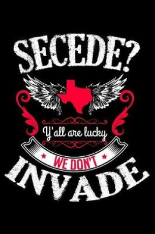 Cover of Secede Y'All Are Lucky We Don't Invade