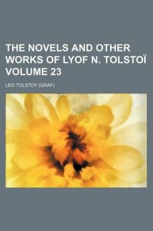 Cover of The Novels and Other Works of Lyof N. Tolstoi Volume 23