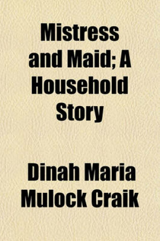 Cover of Mistress and Maid; A Household Story