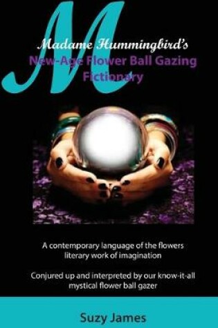 Cover of Madame Hummingbird's New-Age Flower Ball Gazing Fictionary