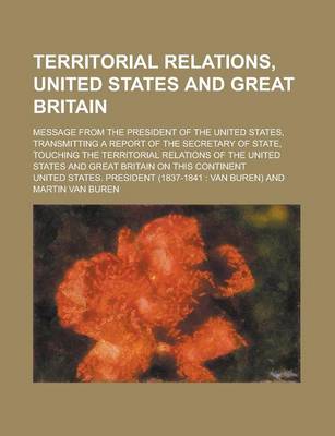 Book cover for Territorial Relations, United States and Great Britain; Message from the President of the United States, Transmitting a Report of the Secretary