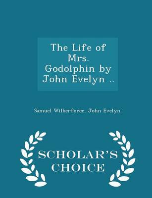 Book cover for The Life of Mrs. Godolphin by John Evelyn .. - Scholar's Choice Edition