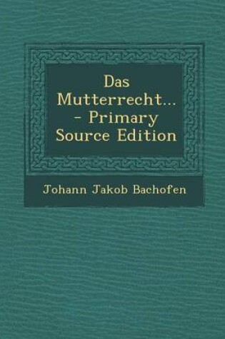 Cover of Das Mutterrecht... - Primary Source Edition