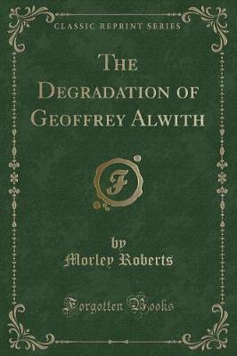 Book cover for The Degradation of Geoffrey Alwith (Classic Reprint)
