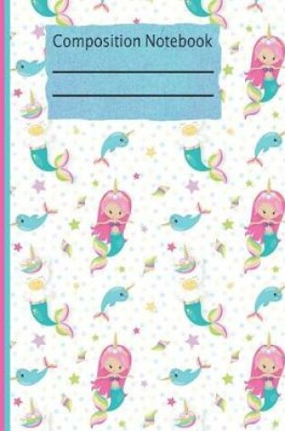 Cover of Mermaid Unicorn Composition Notebook - College Ruled