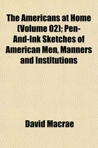 Cover of The Americans at Home (Volume 02); Pen-And-Ink Sketches of American Men, Manners and Institutions