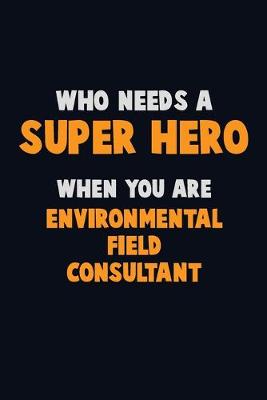 Book cover for Who Need A SUPER HERO, When You Are Environmental Field Consultant