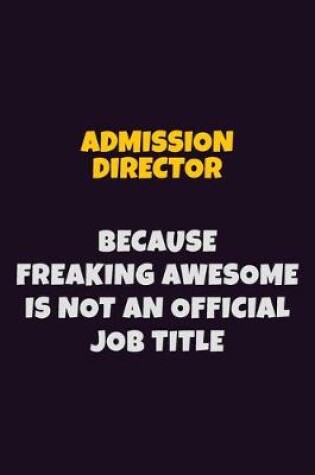 Cover of Admission director, Because Freaking Awesome Is Not An Official Job Title