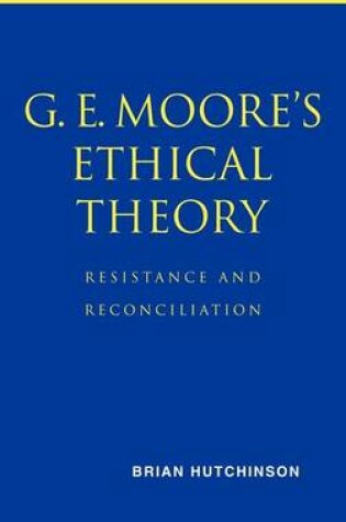 Cover of G. E. Moore's Ethical Theory: Resistance and Reconciliation