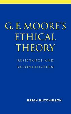 Book cover for G. E. Moore's Ethical Theory: Resistance and Reconciliation