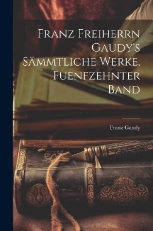 Cover of Franz Freiherrn Gaudy's Sämmtliche Werke, fuenfzehnter Band