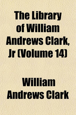 Book cover for The Library of William Andrews Clark, Jr (Volume 14)