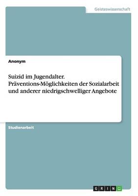 Book cover for Suizid im Jugendalter. Praventions-Moeglichkeiten der Sozialarbeit und anderer niedrigschwelliger Angebote