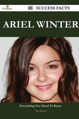 Cover of Ariel Winter 66 Success Facts - Everything You Need to Know about Ariel Winter