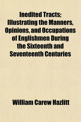 Book cover for Inedited Tracts; Illustrating the Manners, Opinions, and Occupations of Englishmen During the Sixteenth and Seventeenth Centuries