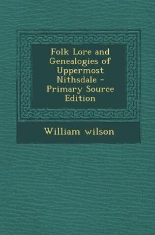 Cover of Folk Lore and Genealogies of Uppermost Nithsdale - Primary Source Edition