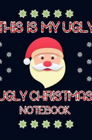 Cover of This is my Ugly Ugly Christmas Notebook