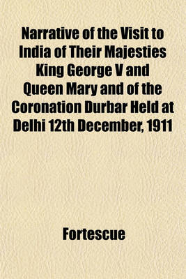 Book cover for Narrative of the Visit to India of Their Majesties King George V and Queen Mary and of the Coronation Durbar Held at Delhi 12th December, 1911