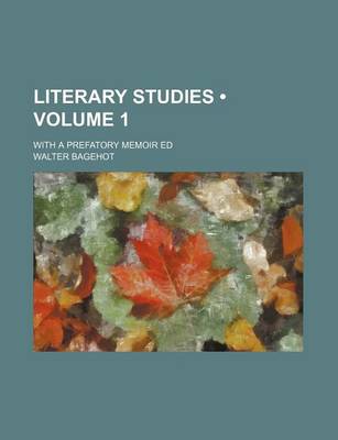 Book cover for Literary Studies (Volume 1 ); With a Prefatory Memoir Ed