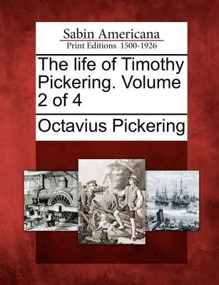 Book cover for The Life of Timothy Pickering. Volume 2 of 4