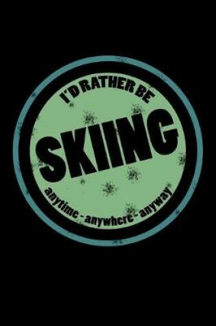 Cover of I'd Rather Be Skiing Anytime Anywhere Anyway