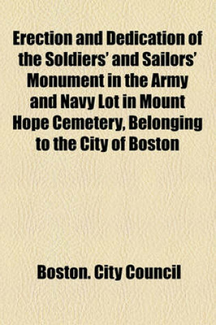 Cover of Erection and Dedication of the Soldiers' and Sailors' Monument in the Army and Navy Lot in Mount Hope Cemetery, Belonging to the City of Boston