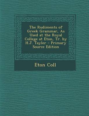 Book cover for Rudiments of Greek Grammar, as Used at the Royal College at Eton, Tr. by H.J. Tayler
