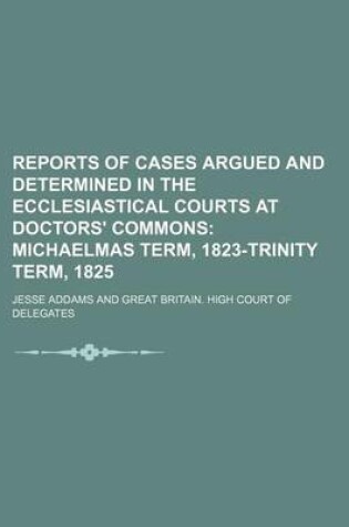 Cover of Reports of Cases Argued and Determined in the Ecclesiastical Courts at Doctors' Commons; Michaelmas Term, 1823-Trinity Term, 1825