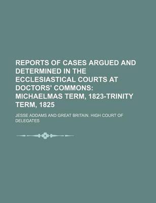 Book cover for Reports of Cases Argued and Determined in the Ecclesiastical Courts at Doctors' Commons; Michaelmas Term, 1823-Trinity Term, 1825