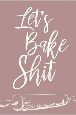 Cover of Let's Bake Shit