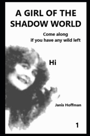 Cover of A GIRL OF THE SHADOW WORLD Book 1 come along if you have any wild left