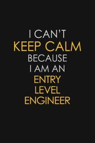 Cover of I Can't Keep Calm Because I Am An Entry Level Engineer