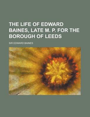 Book cover for The Life of Edward Baines, Late M. P. for the Borough of Leeds