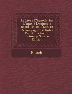 Book cover for Le Livre D'Henoch Sur L'Amitie [Aethiopic Book] Tr. de L'Heb. Et Accompagne de Notes Par A. Pichard