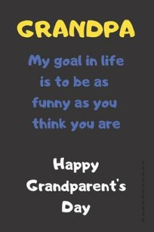 Cover of Grandpa My Goal In Life Is To Be As Funny As You Think You Are
