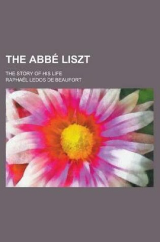 Cover of The ABBE Liszt; The Story of His Life